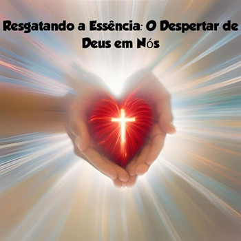Resgatando a Essência: O Despertar de Deus em Nós